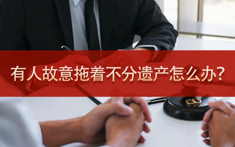 有人故意拖着不分遗产怎么办？