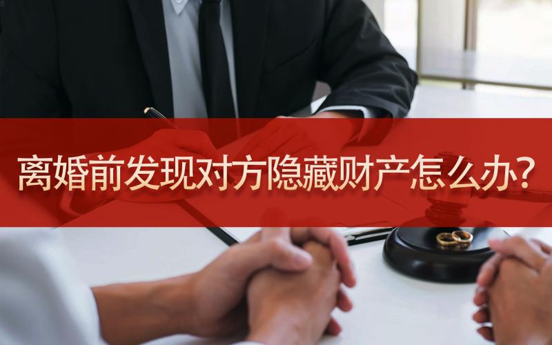 离婚前发现对方隐藏财产怎么办？