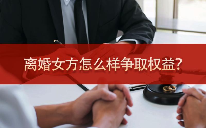 离婚女方怎么样争取权益最大化？